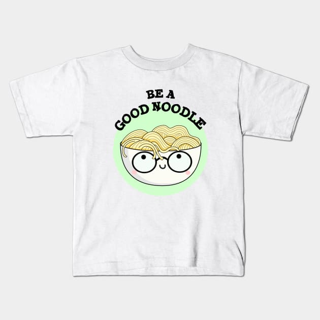 Be A Good Noodle Cute Noodle Pun Kids T-Shirt by punnybone